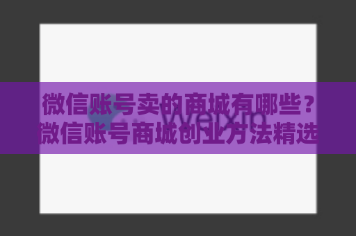 微信账号卖的商城有哪些？微信账号商城创业方法精选