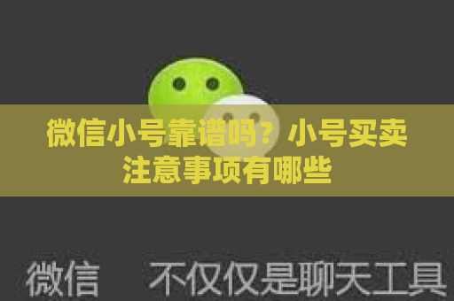 微信小号靠谱吗？小号买卖注意事项有哪些