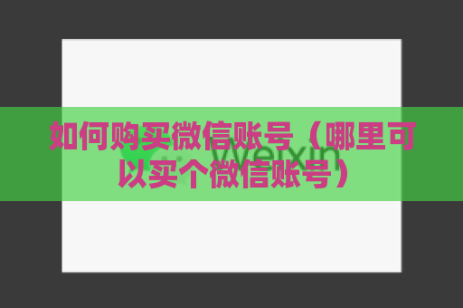 如何购买微信账号（哪里可以买个微信账号）