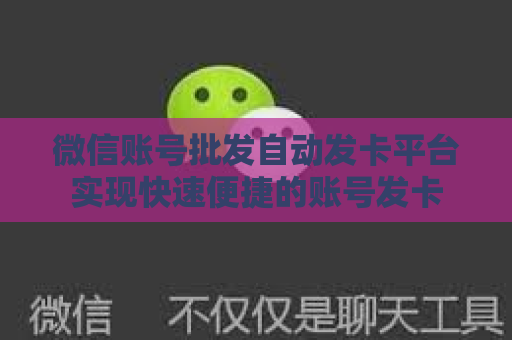 微信账号批发自动发卡平台实现快速便捷的账号发卡