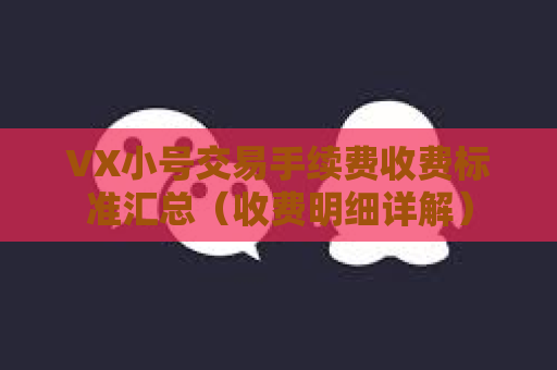 VX小号交易手续费收费标准汇总（收费明细详解）