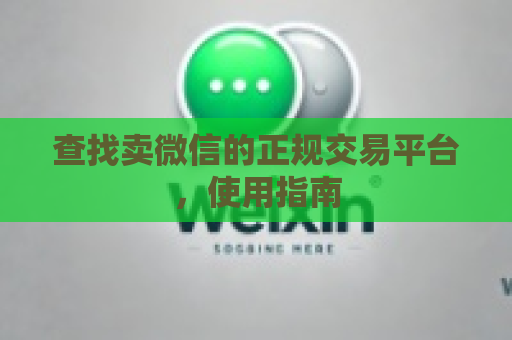 查找卖微信的正规交易平台，使用指南