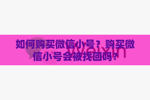 如何购买微信小号？购买微信小号会被找回吗？