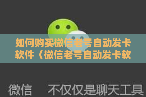 如何购买微信老号自动发卡软件（微信老号自动发卡软件介绍）