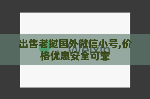 出售老挝国外微信小号,价格优惠安全可靠