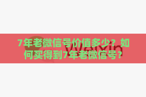 7年老微信号价值多少？如何买得到7年老微信号？