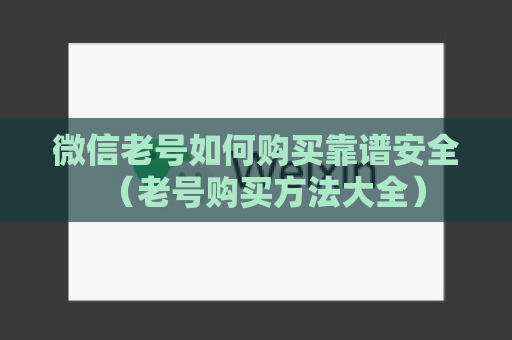 微信老号如何购买靠谱安全（老号购买方法大全）