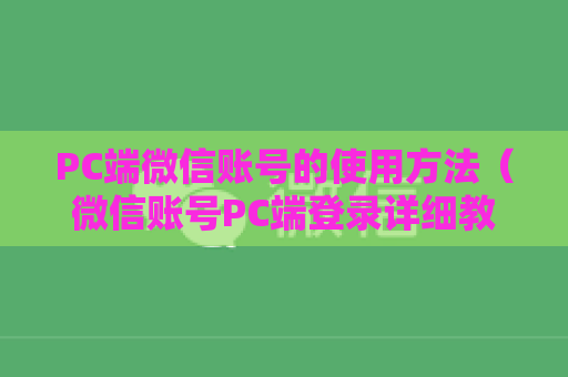 PC端微信账号的使用方法（微信账号PC端登录详细教程）